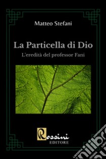 La particella di Dio. La scoperta del professor Fani libro di Stefani Matteo