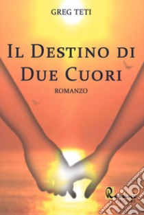 Il destino di due cuori libro di Teti Greg