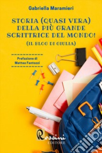 Storia (quasi vera) della più grande scrittrice del mondo! (Il blog di Giulia) libro di Maramieri Gabriella