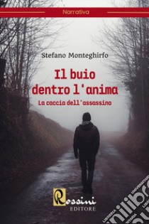 Il buio dentro l'anima. La caccia dell'assassino libro di Monteghirfo Stefano