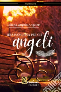 Una panchina per gli angeli libro di Angeleri Liliana Angela