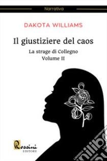 La strage di Collegno. Il giustiziere del caos. Vol. 2 libro di Dakota Williams