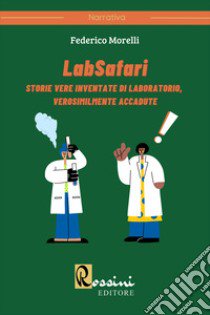 LabSafari. Storie vere inventate di laboratorio, verosimilmente accadute libro di Morelli Federico