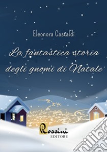 La fantastica storia degli gnomi di Natale libro di Castaldi Eleonora