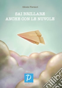 Sai brillare anche con le nuvole libro di Fiorucci Alessio