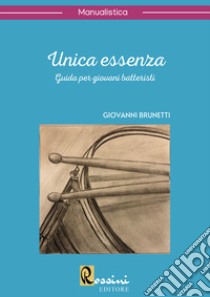 Unica essenza. Guida per giovani batteristi libro di Brunetti Giovanni