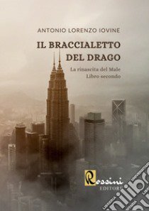 Il braccialetto del drago. La rinascita del male. Vol. 2 libro di Iovine Antonio Lorenzo