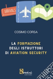 La formazione degli istruttori di aviation security libro di Corsa Cosimo