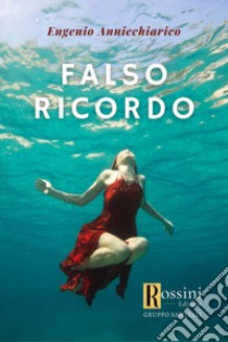 Falso ricordo libro di Annicchiarico Eugenio