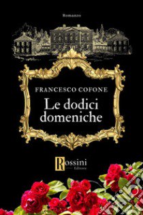 Le dodici domeniche libro di Cofone Francesco