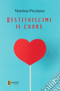 Restituiscimi il cuore libro di Preziuso Martina