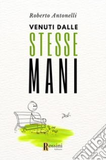 Venuti dalle stesse mani libro di Antonelli Roberto