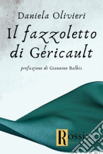 Il fazzoletto di Gericault libro di Olivieri Daniela