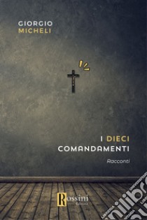 I dieci comandamenti libro di Micheli Giorgio