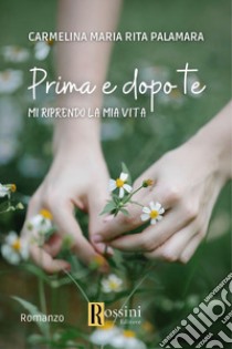 Prima e dopo te. Mi riprendo la mia vita libro di Palamara Carmelina Maria Rita