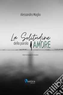 La solitudine della parola amore libro di Maglio Alessandro