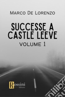 Successe a castle leeve. Vol. 1 libro di De Lorenzo Marco