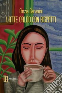 Latte caldo con biscotti libro di Garavini Cinzia