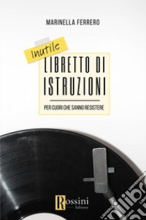 Inutile libretto di istruzioni per cuori che sanno resistere libro di Ferrero Marinella