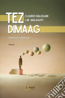 Tez Dimaag. Imparare a imparare libro di Balugani Claudio; Malaguti Jose Walter