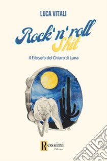 Rock'n roll shit. Il filosofo del chiaro di luna libro di Vitali Luca