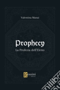 Prophecy. La profezia dell'eletto libro di Manai Valentina