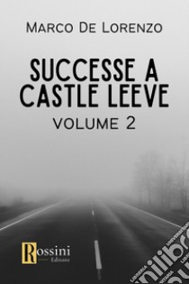 Successe a Castle Leeve. Vol. 2 libro di De Lorenzo Marco