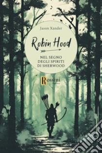 Robin Hood. Nel segno degli spiriti di Sherwood libro di Xander Jason