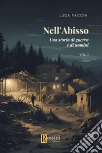 Nell'abisso. Una storia di guerra e di uomini. Vol. 1 libro di Faccin Luca