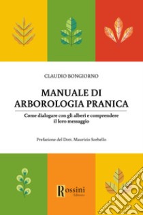 Manuale di arborologia pranica. Come dialogare con gli alberi e comprendere il loro messaggio libro di Bongiorno Claudio