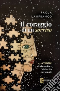 Il coraggio di un sorriso. 13 storie di rinascita e rivincita personale libro di Lanfranco Paola