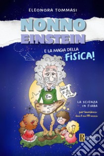 Nonno Einstein e le magie della relatività. La scienza in fiaba libro di Tommasi Eleonora