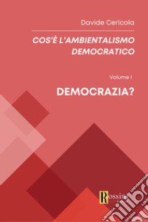 Cos'è l'ambientalismo democratico. Vol. 1: Democrazia? libro di Cericola Davide