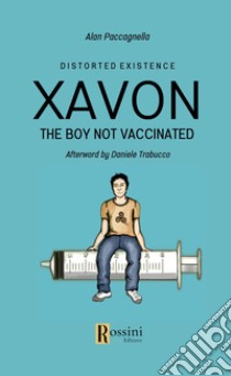 Xavon. The boy not vaccinated. Distorted existence libro di Paccagnella Alan