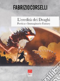 L'eredità dei Draghi. Poetica e Immaginario Fantasy libro di Corselli Fabrizio