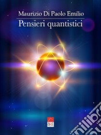 Pensieri quantistici. Dalla fisica dei quanti all'intelligenza artificiale, dall'energia rinnovabile ai veicoli elettrici libro di Di Paolo Emilio Maurizio