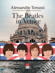 The Beatles in Venice libro di Tonussi Alessandro