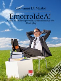 EmorroIdeA! Come ho risolto il problema delle emorroidi con il butt plug libro di Di Mastio Giovanni