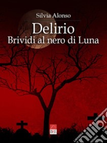 Delirio. Brividi al nero di luna libro di Silvia Alonso