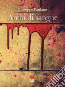 Archi di sangue libro di Pantano Giuseppe