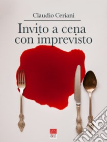 Invito a cena con imprevisto libro di Ceriani Claudio