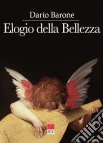 Elogio della bellezza. Ediz. illustrata libro di Barone Dario