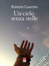 Un cielo senza stelle libro di Guerrini Roberto