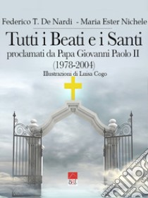 Tutti i beati e i santi. Proclamati da Papa Giovanni Paolo II (1978-2004) libro di De Nardi Federico T.; Nichele Maria Ester