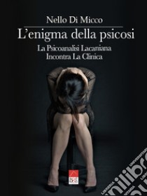 L'enigma della psicosi. La psicoanalisi lacaniana incontra la clinica libro di Di Micco Nello