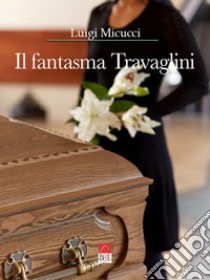 Il fantasma Travaglini libro di Micucci Luigi