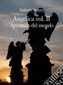 Speranza del mondo. Angelica. Vol. 2 libro di Isolato Raffaele