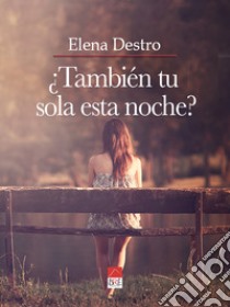 ¿También tu sola esta noche? libro di Destro Elena