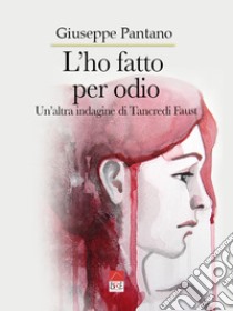 L'ho fatto per odio. Un'altra indagine di Tancredi Faust libro di Pantano Giuseppe