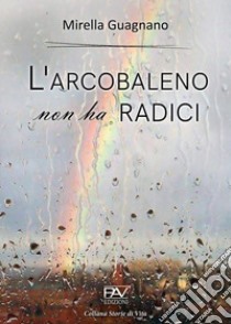 L'arcobaleno non ha radici libro di Guagnano Mirella